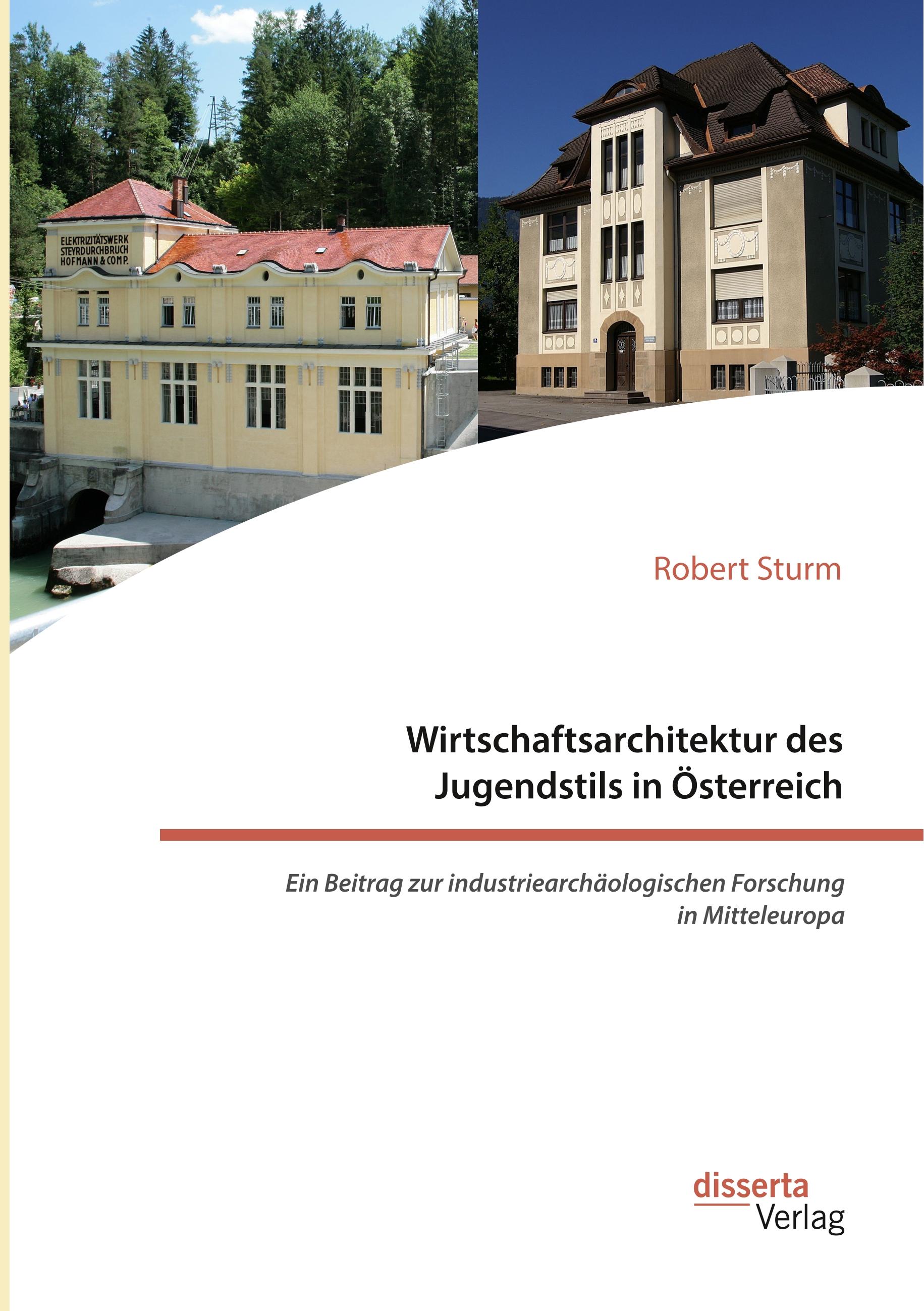 Wirtschaftsarchitektur des Jugendstils in Österreich: Ein Beitrag zur industriearchäologischen Forschung in Mitteleuropa