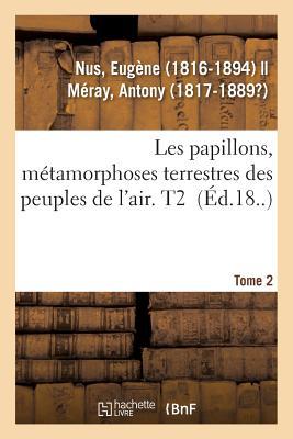 Les Papillons, Métamorphoses Terrestres Des Peuples de l'Air. Tome 2