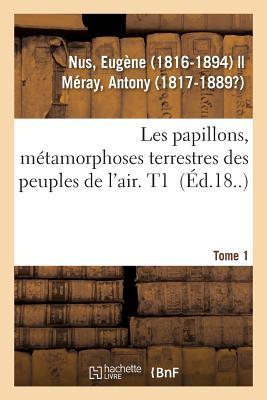 Les Papillons, Métamorphoses Terrestres Des Peuples de l'Air. Tome 1