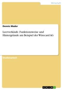 Leerverkäufe. Funktionsweise und Hintergründe am Beispiel der Wirecard AG