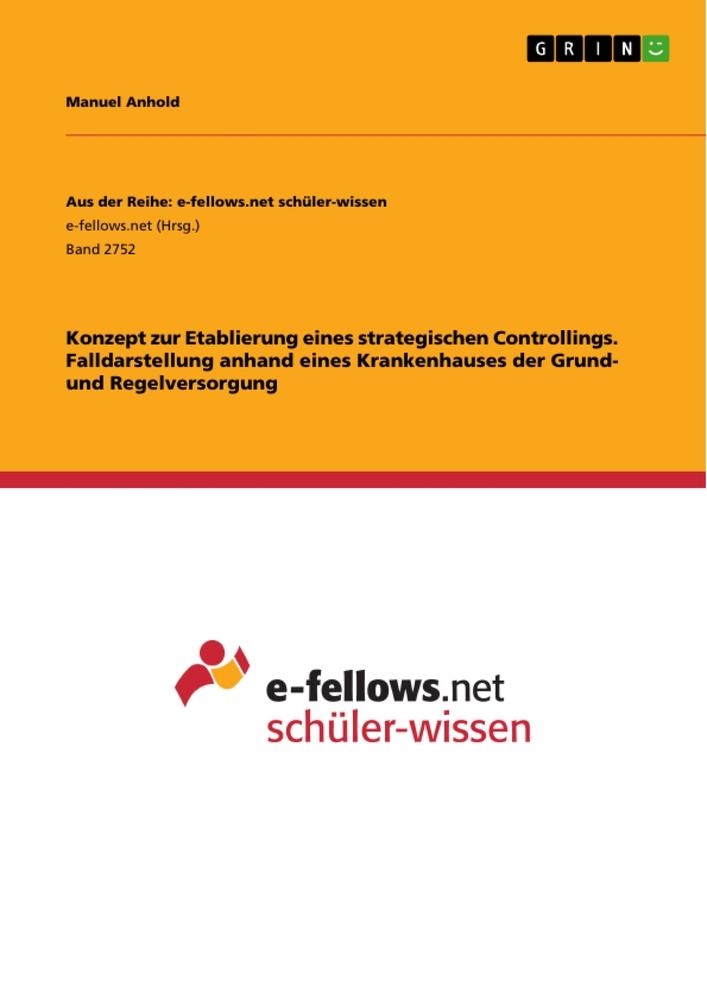 Konzept zur Etablierung eines strategischen Controllings. Falldarstellung anhand eines Krankenhauses der Grund- und Regelversorgung