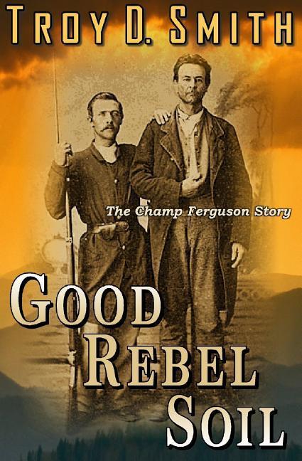 Good Rebel Soil: The Champ Ferguson Story