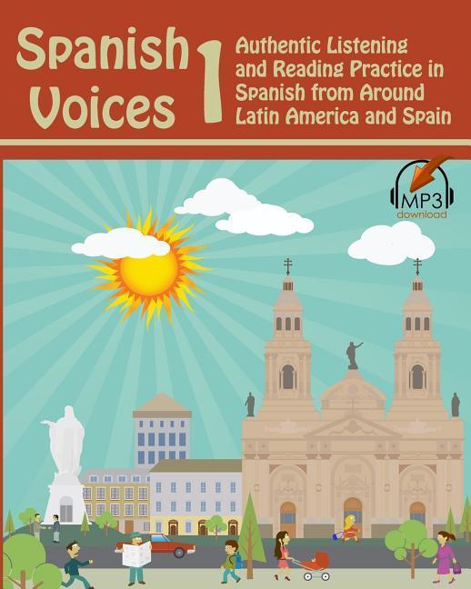 Spanish Voices 1: Authentic Listening and Reading Practice in Spanish from Around Latin America and Spain