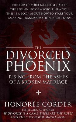 The Divorced Phoenix: Rising From the Ashes of a Broken Marriage