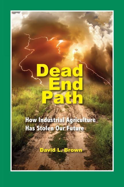 Dead End Path: How Industrial Agriculture Has Stolen Our Future