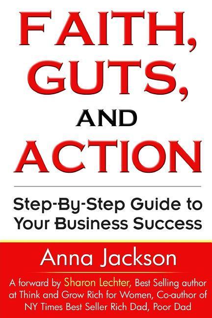 Faith, Guts and Action: A Step by Step Guide To Your Business Success