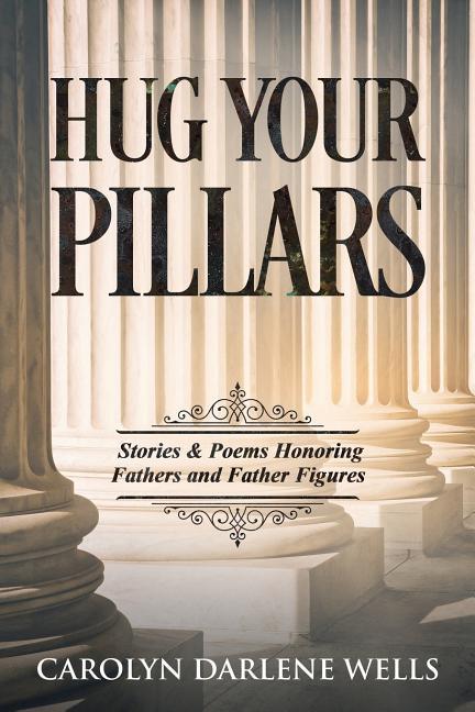 Hug Your Pillars: Stories and Poems Honoring Fathers and Father Figures