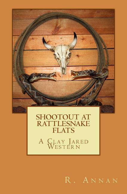 Shootout at Rattlesnake Flats: A Clay Jared Western