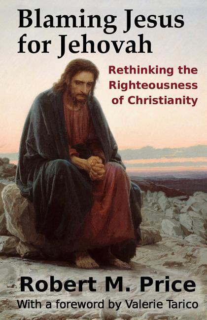 Blaming Jesus for Jehovah: Rethinking the Righteousness of Christianity