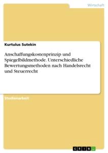 Anschaffungskostenprinzip und Spiegelbildmethode. Unterschiedliche Bewertungsmethoden nach Handelsrecht und Steuerrecht