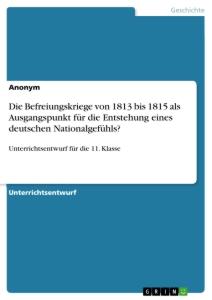 Die Befreiungskriege von 1813 bis 1815 als Ausgangspunkt für die Entstehung eines deutschen Nationalgefühls?