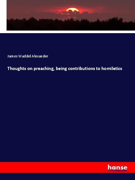 Thoughts on preaching, being contributions to homiletics