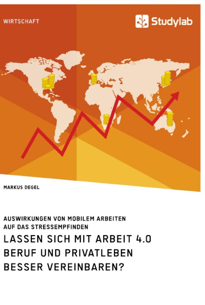 Lassen sich mit Arbeit 4.0 Beruf und Privatleben besser vereinbaren? Auswirkungen von mobilem Arbeiten auf das Stressempfinden