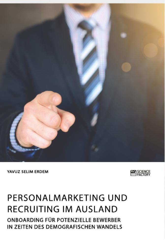 Personalmarketing und Recruiting im Ausland. Onboarding für potenzielle Bewerber in Zeiten des demografischen Wandels