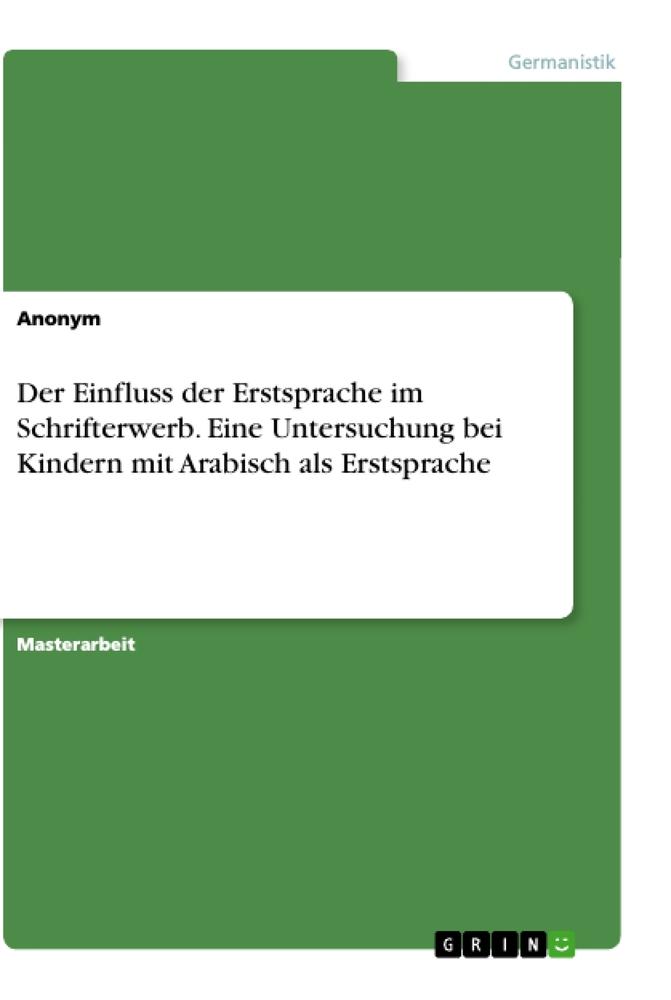 Der Einfluss der Erstsprache im Schrifterwerb. Eine Untersuchung bei Kindern mit Arabisch als Erstsprache