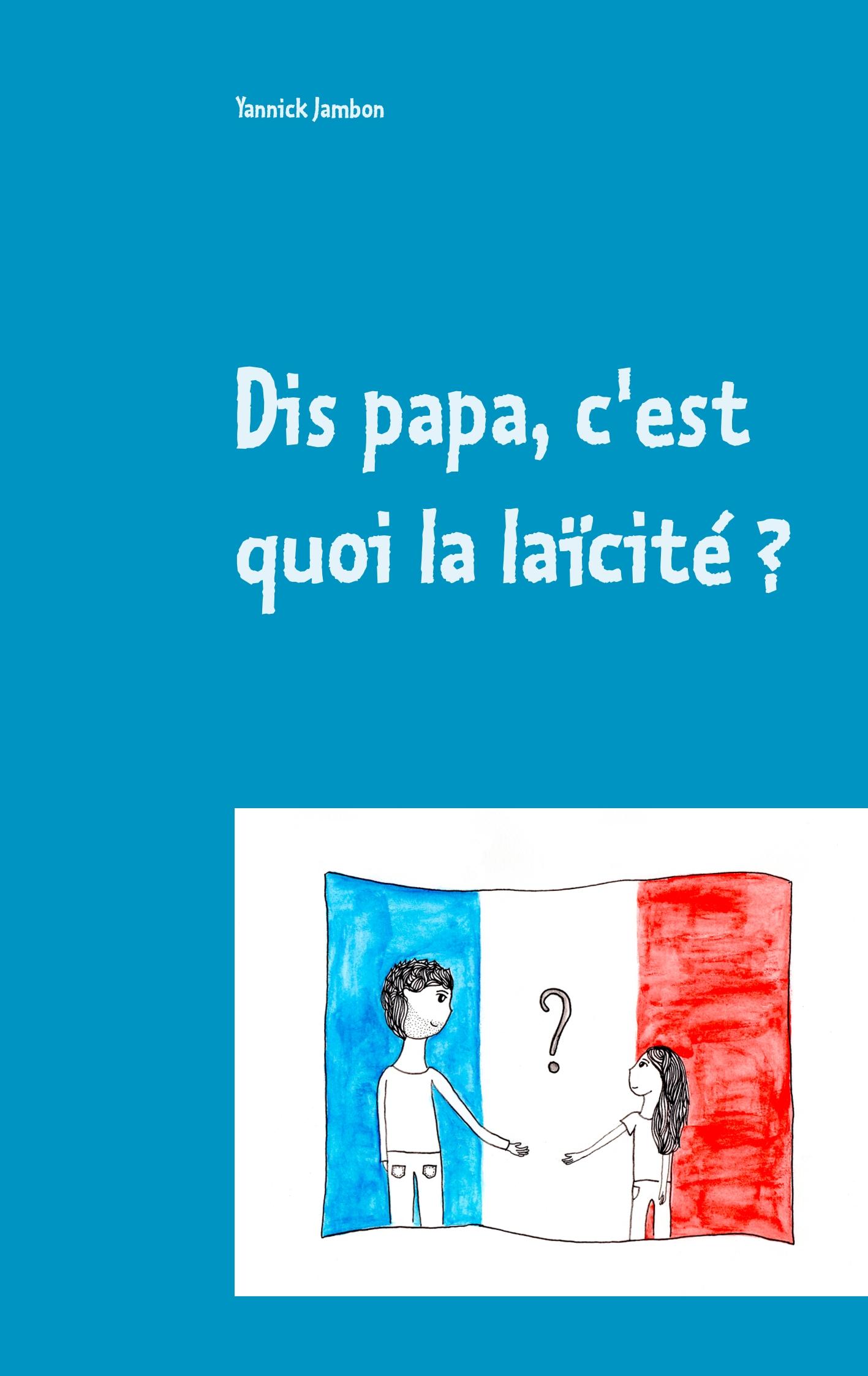 Dis papa, c'est quoi la laïcité ?