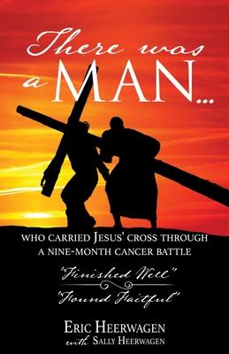 There was a man...: who carried Jesus' cross through a nine-month cancer battle