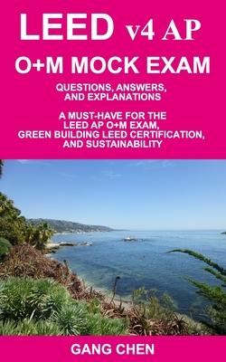 LEED v4 AP O+M MOCK EXAM: Questions, Answers, and Explanations: A Must-Have for the LEED AP O+M Exam, Green Building LEED Certification, and Sus