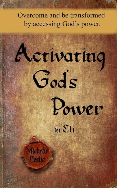 Activating God's Power in Eli: Overcome and be transformed by accessing God's power.