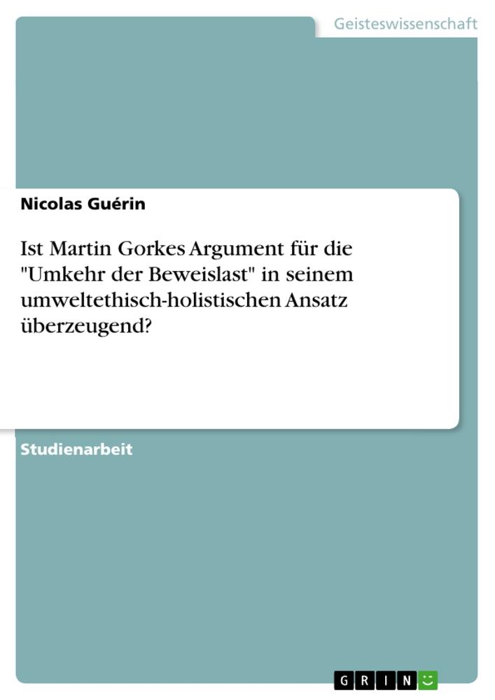 Ist Martin Gorkes Argument für die "Umkehr der Beweislast" in seinem umweltethisch-holistischen Ansatz überzeugend?