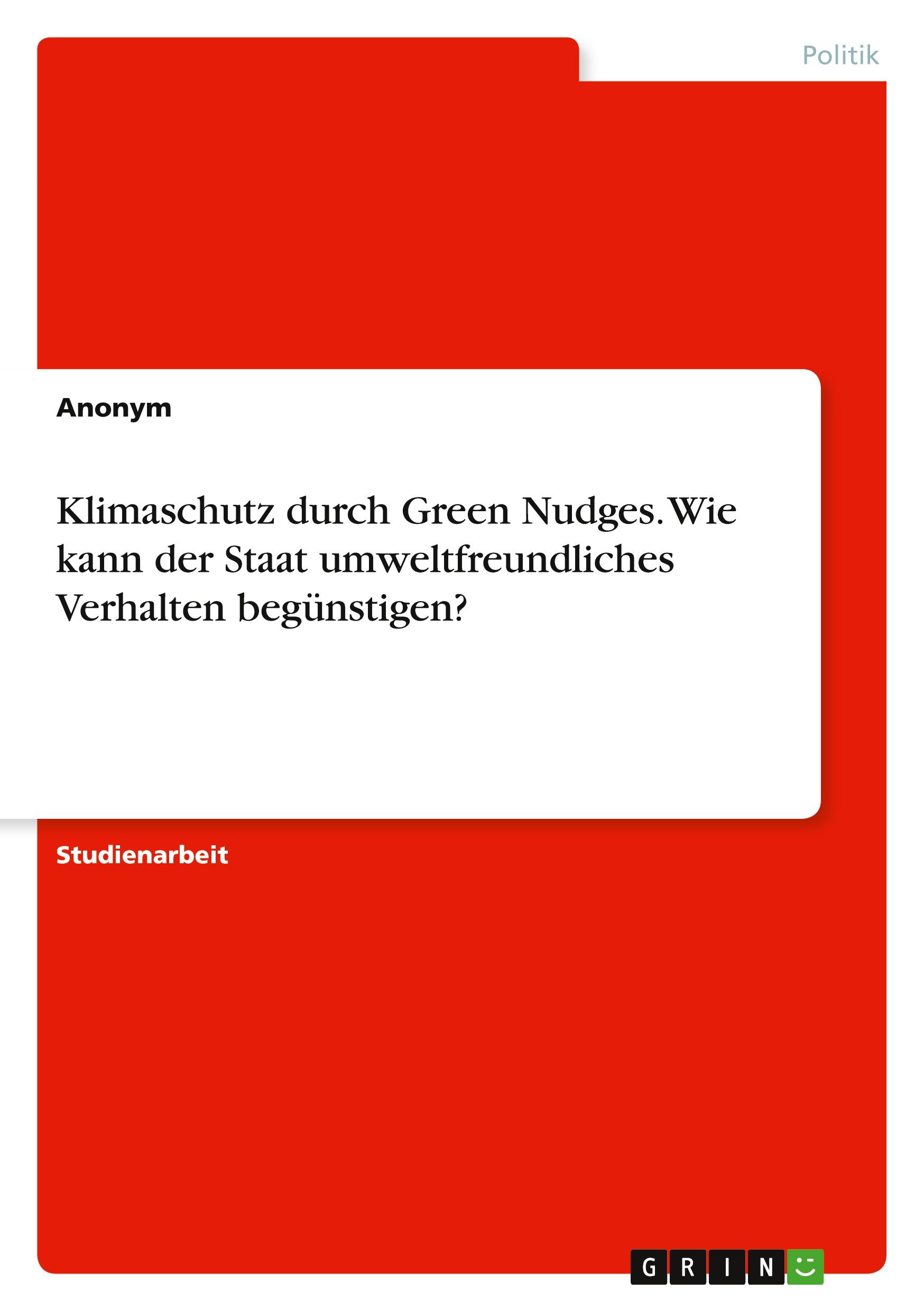 Klimaschutz durch Green Nudges. Wie kann der Staat umweltfreundliches Verhalten begünstigen?