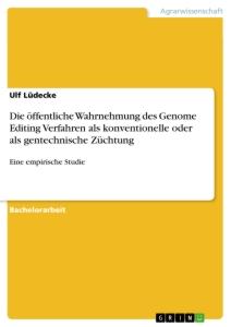 Die öffentliche Wahrnehmung des Genome Editing Verfahren als konventionelle oder als gentechnische Züchtung