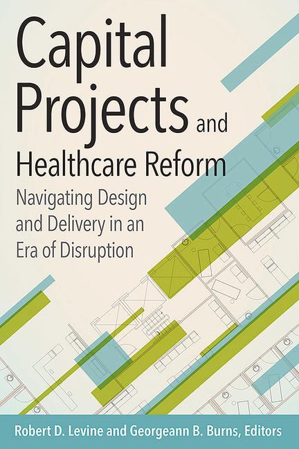 Capital Projects and Healthcare Reform: Navigating Design and Delivery in an Era of Disruption