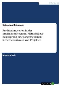 Produktinnovation in der Informationstechnik. Methodik zur Realisierung eines angemessenen Sicherheitsniveaus von Projekten