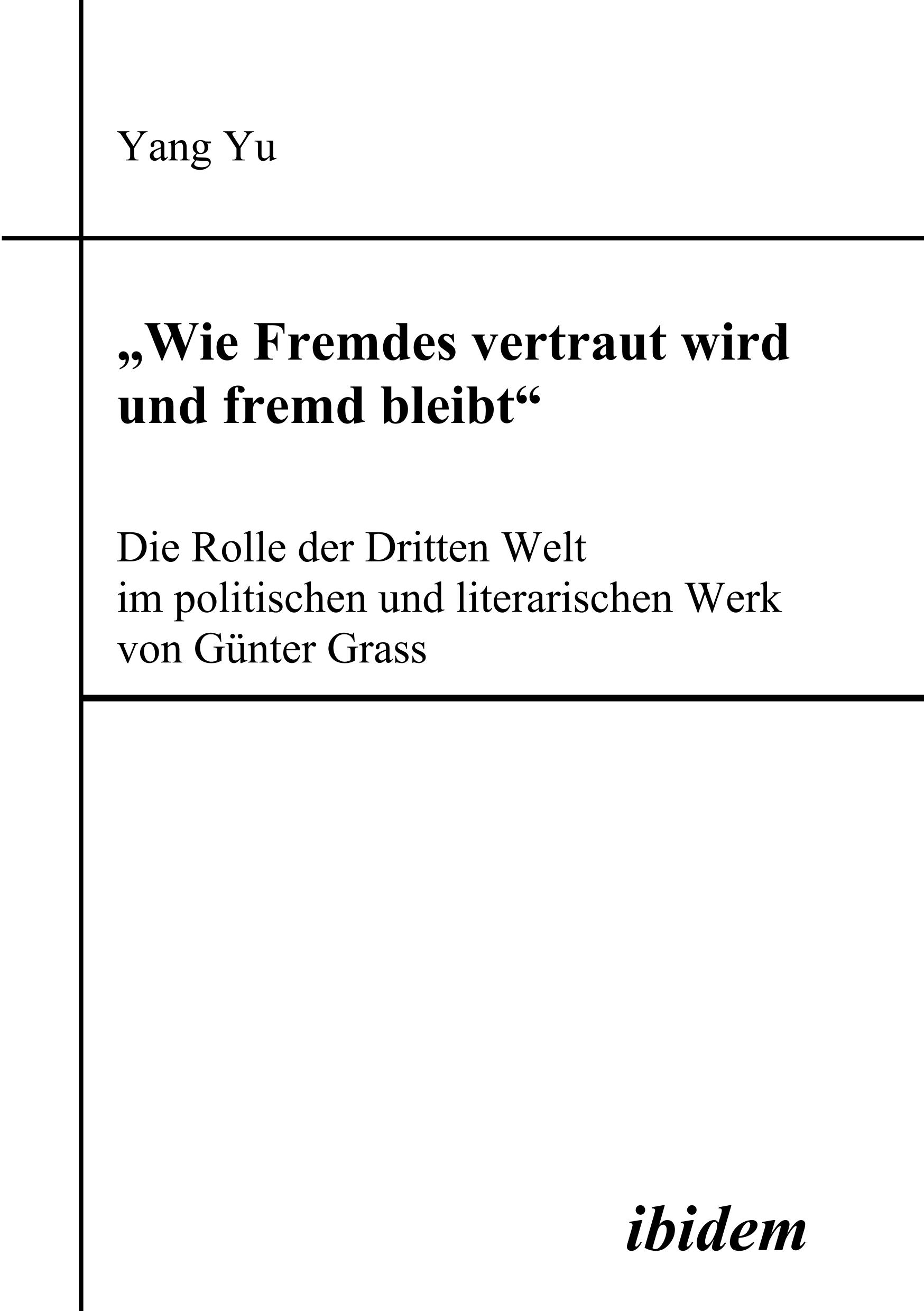 "Wie Fremdes vertraut wird und fremd bleibt" - Die Rolle der Dritten Welt im politischen und literarischen Werk von Günter Grass