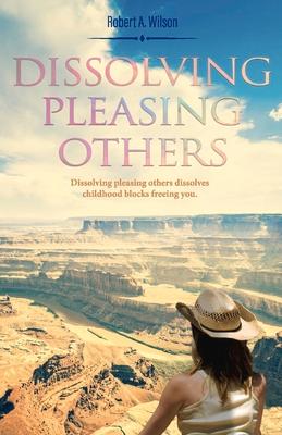 Dissolving Pleasing Others: Volume 1