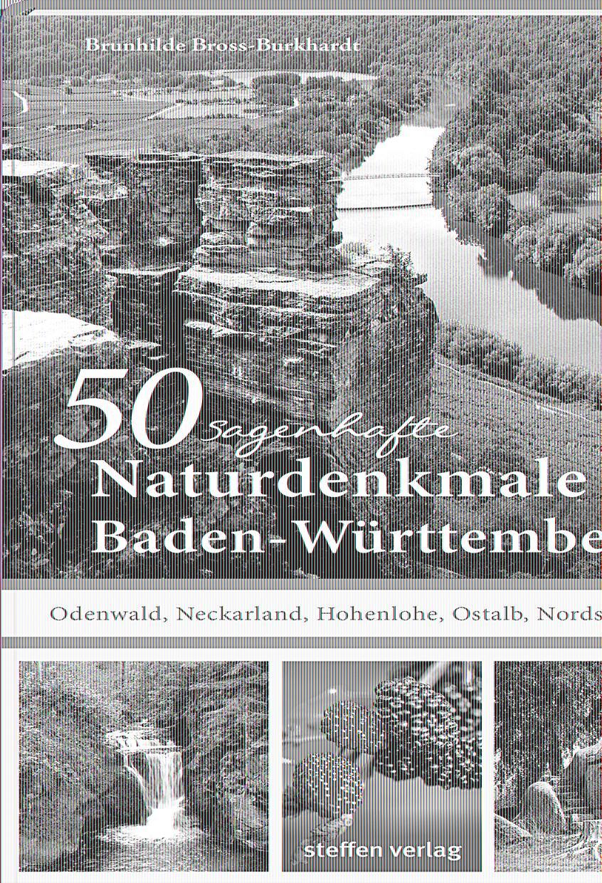 50 sagenhafte Naturdenkmale in Baden-Württemberg: Odenwald, Neckarland, Hohenlohe, Ostalb, Nordschwarzwald