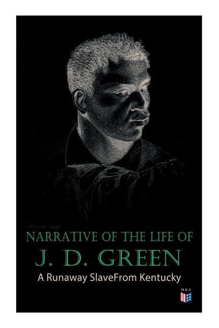 Narrative of the Life of J. D. Green: A Runaway Slave from Kentucky