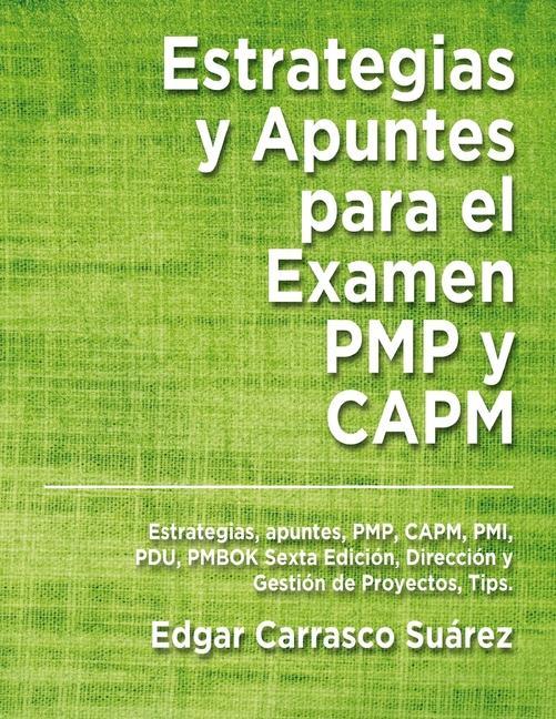 Estrategias y Apuntes Para El Examen PMP y CAPM: Estrategias, apuntes, PMP, CAPM, PMI, PDU, PMBOK Sexta Edición, Dirección y Gestión de Proyectos, Tip