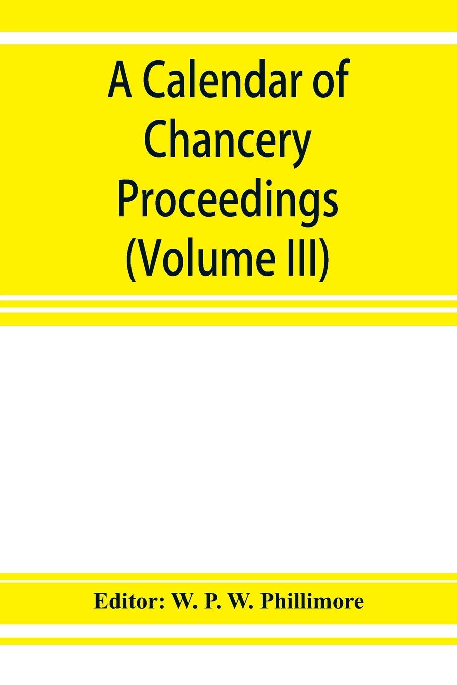 A calendar of chancery proceedings. Bills and answers filed in the reign of King Charles the First (Volume III)