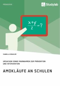 Amokläufe an Schulen. Ursachen sowie Maßnahmen zur Prävention und Intervention