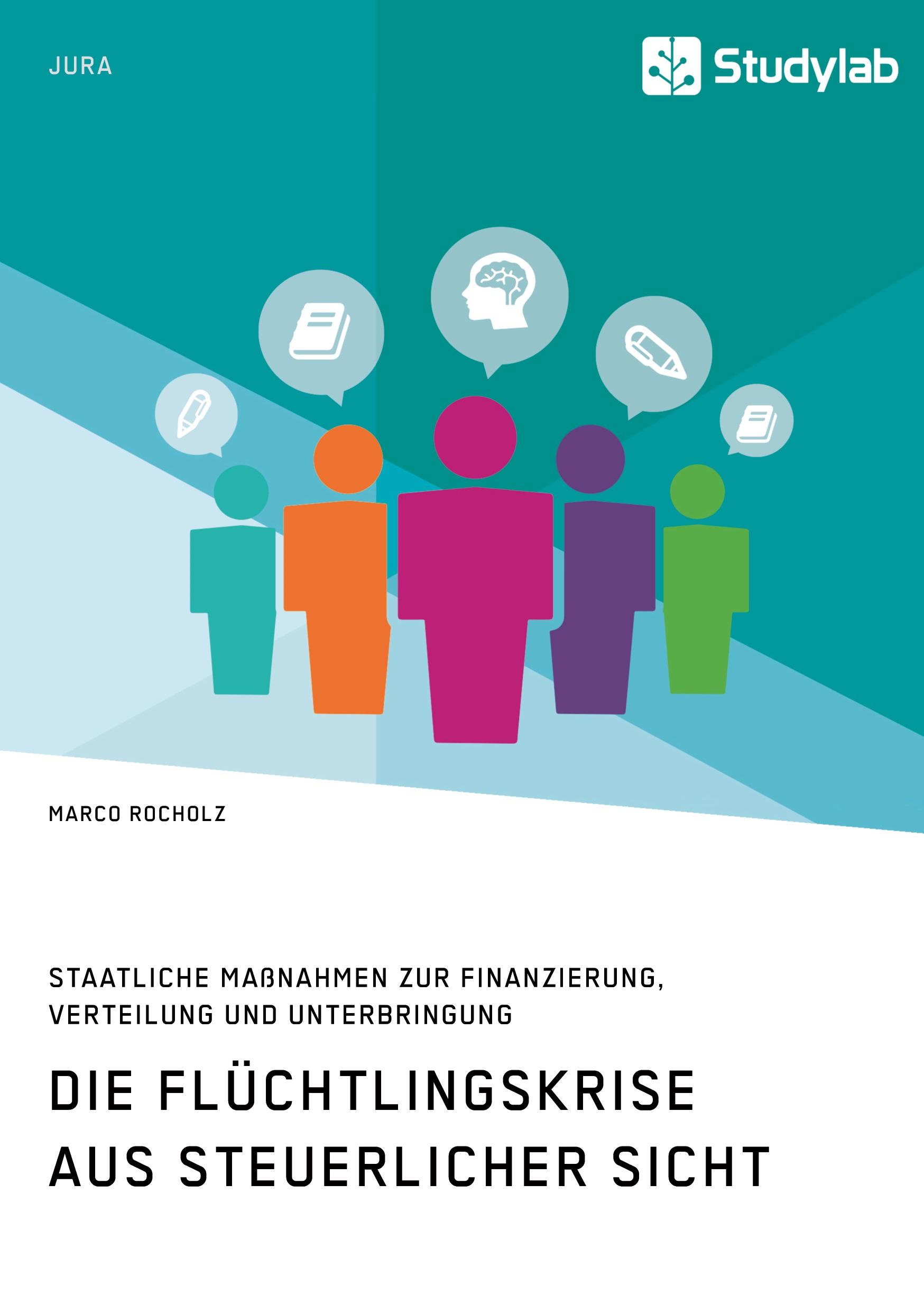 Die Flüchtlingskrise aus steuerlicher Sicht. Staatliche Maßnahmen zur Finanzierung, Verteilung und Unterbringung