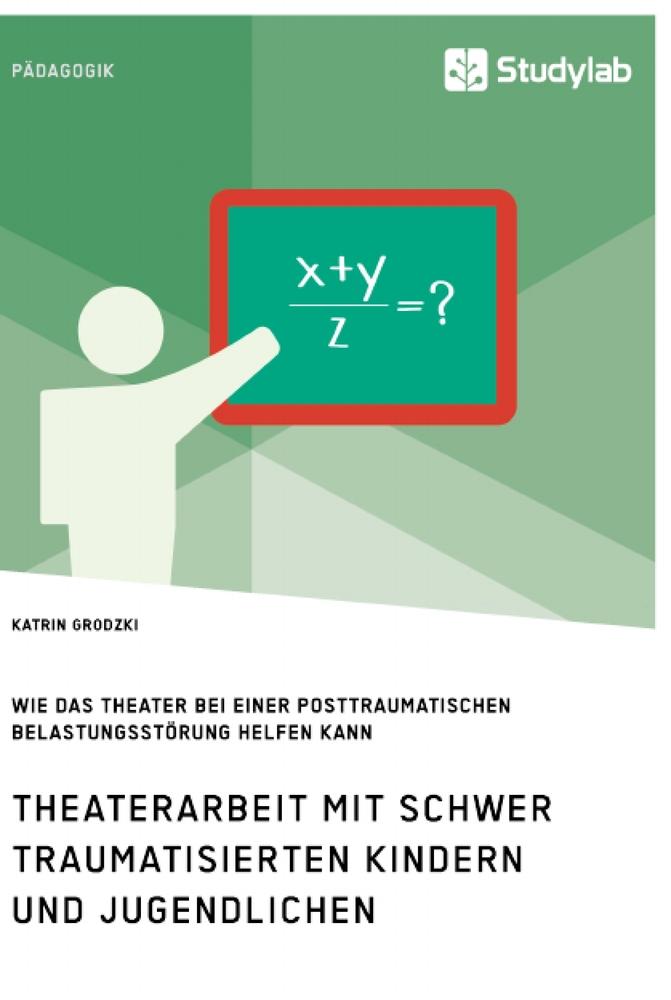 Theaterarbeit mit schwer traumatisierten Kindern und Jugendlichen. Wie das Theater bei einer Posttraumatischen Belastungsstörung helfen kann