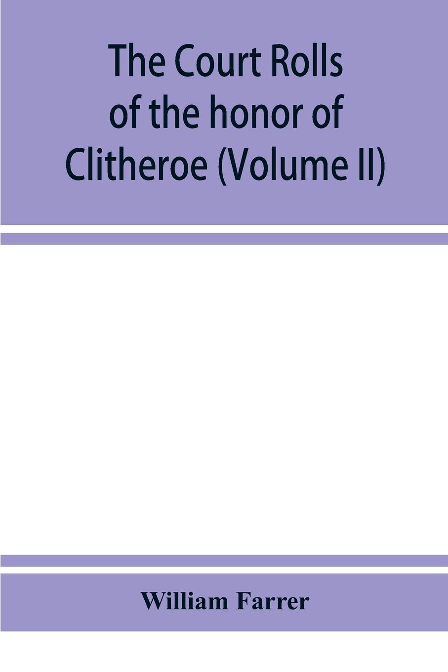 The court rolls of the honor of Clitheroe in the county of Lancaster (Volume II)