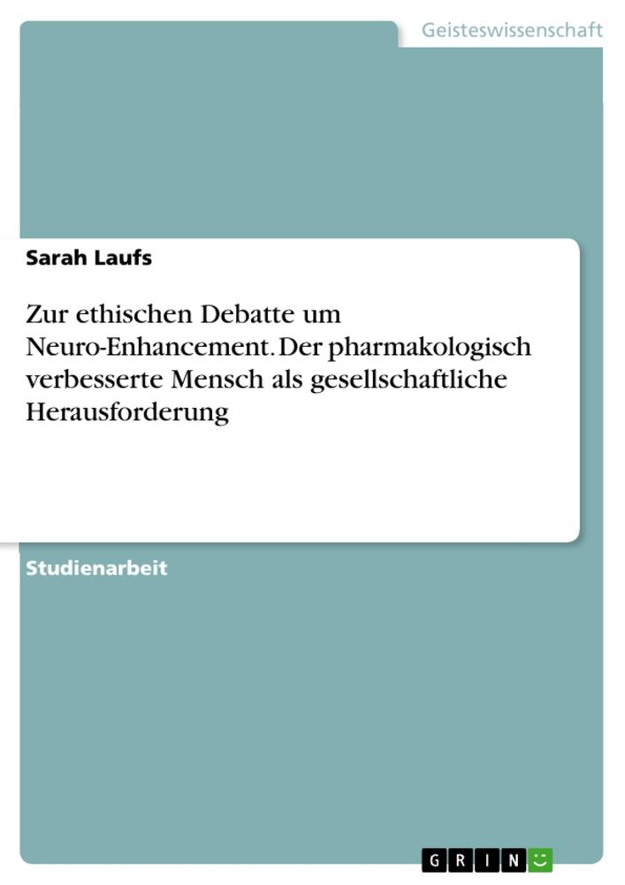 Zur ethischen Debatte um Neuro-Enhancement. Der pharmakologisch verbesserte Mensch als gesellschaftliche Herausforderung