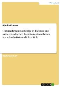 Unternehmensnachfolge in kleinen und mittelständischen Familienunternehmen aus erbschaftsteuerlicher Sicht