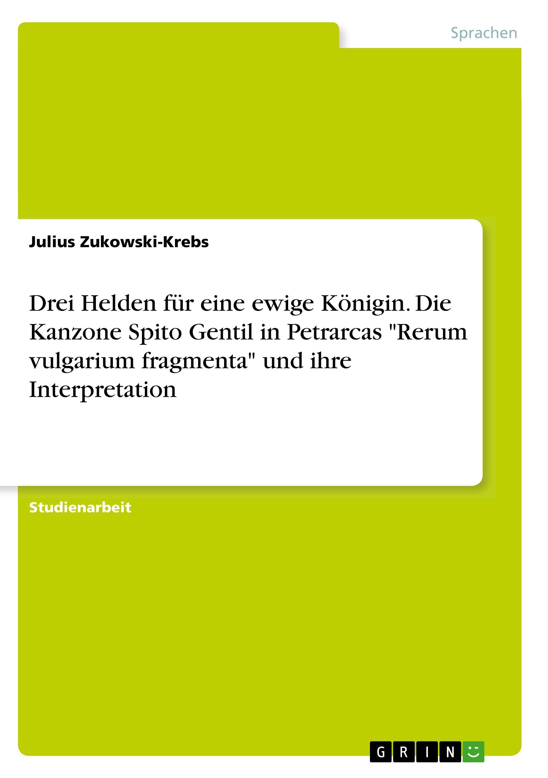 Drei Helden für eine ewige Königin. Die Kanzone Spito Gentil in Petrarcas "Rerum vulgarium fragmenta" und ihre Interpretation