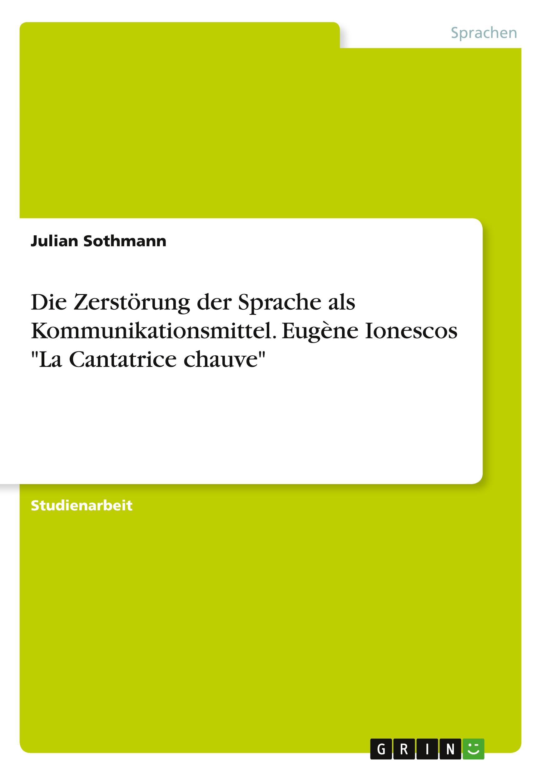 Die Zerstörung der Sprache als Kommunikationsmittel. Eugène Ionescos "La Cantatrice chauve"