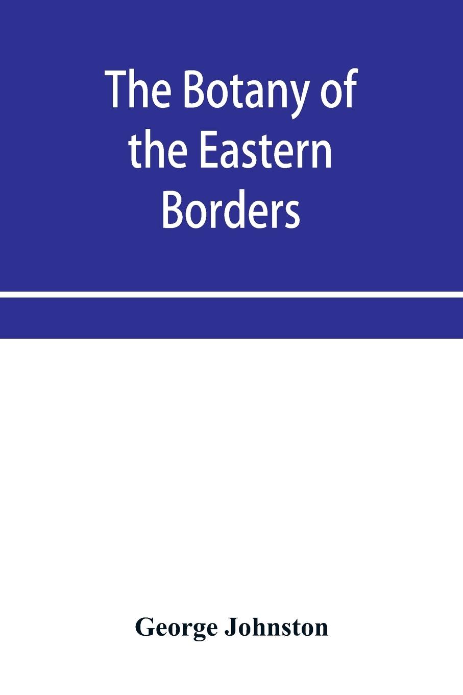 The botany of the eastern borders, with the popular names and uses of the plants, and of the customs and beliefs which have been associated with them