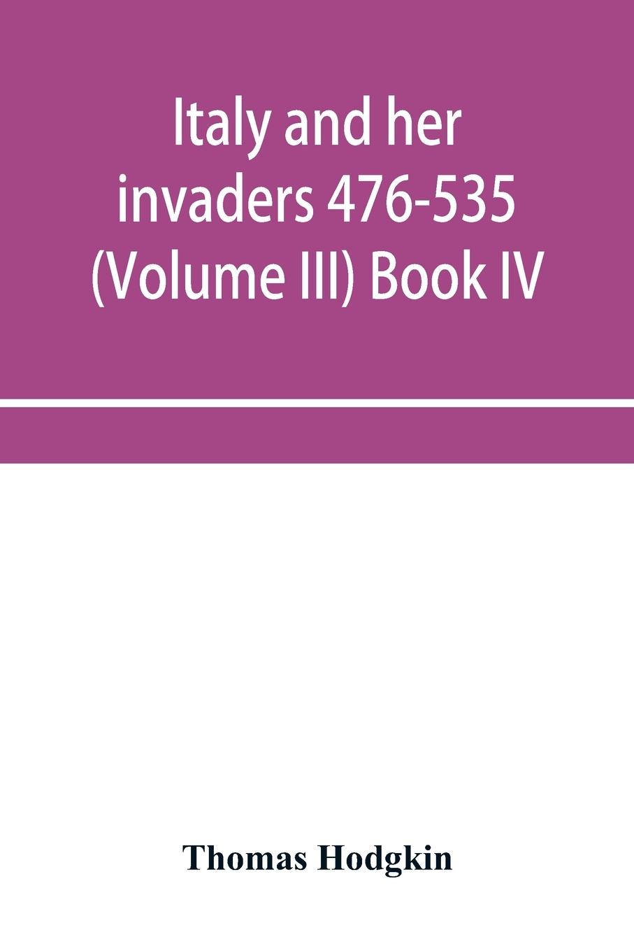 Italy and her invaders 476-535 (Volume III) Book IV. The Ostrogothic Invasion