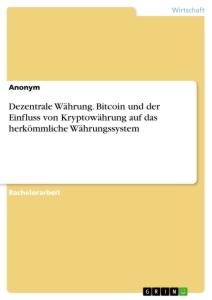 Dezentrale Währung. Bitcoin und der Einfluss von Kryptowährung auf das herkömmliche Währungssystem