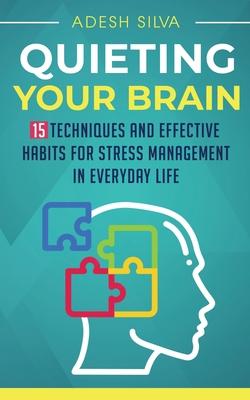 Quieting Your Brain: 15 Techniques and Effective Habits for Stress Management in Everyday Life