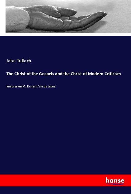 The Christ of the Gospels and the Christ of Modern Criticism