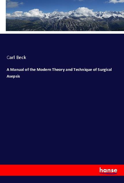 A Manual of the Modern Theory and Technique of Surgical Asepsis