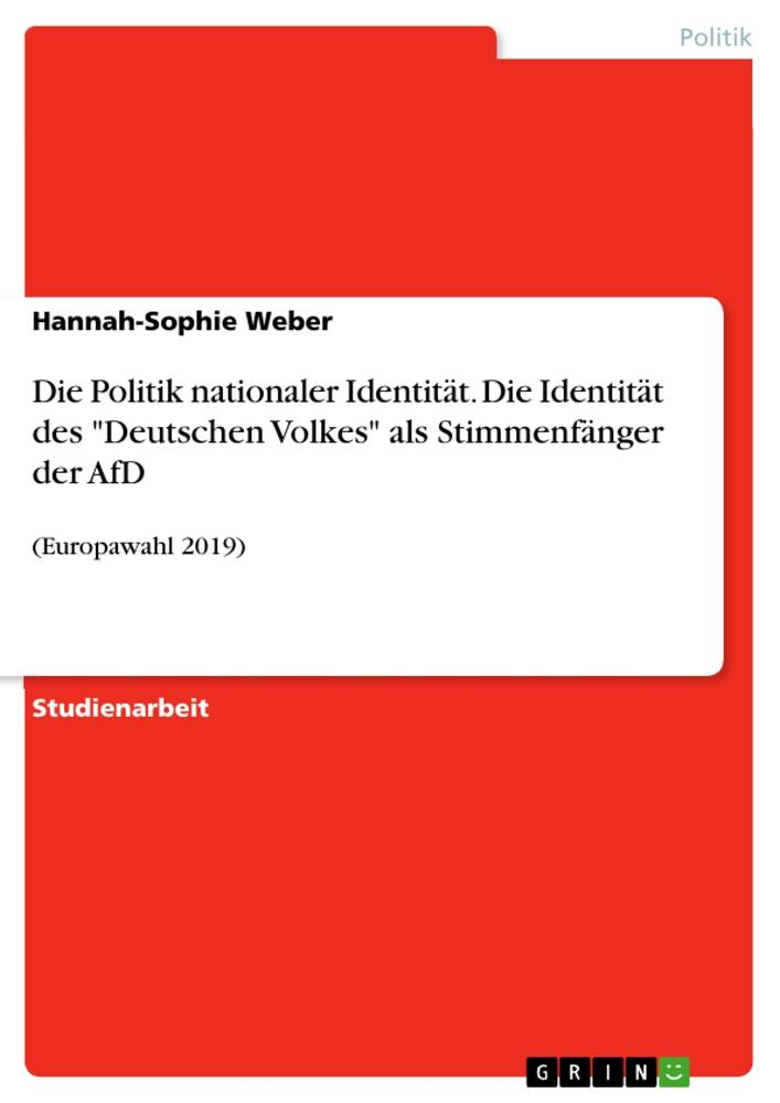 Die Politik nationaler Identität. Die Identität des "Deutschen Volkes" als Stimmenfänger der AfD