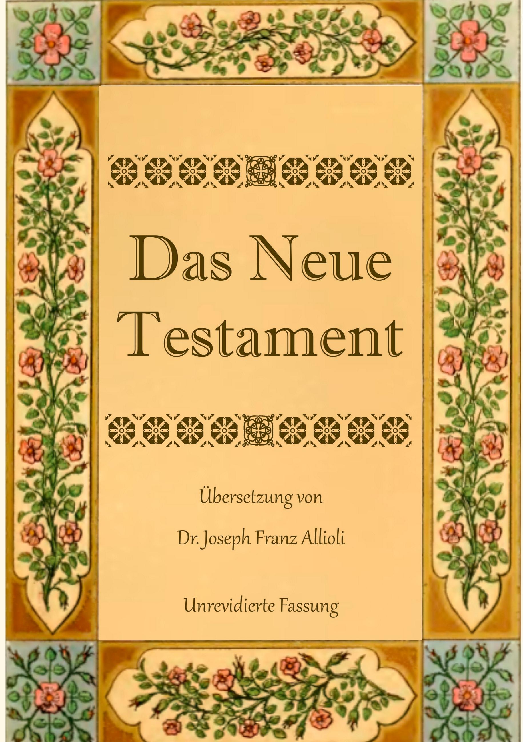 Das Neue Testament. Aus der Vulgata mit Bezug auf den Grundtext neu übersetzt, von Dr. Joseph Franz Allioli.